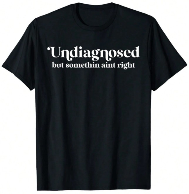 Undiagnosed, But Somethin' Ain't Right Graphic T-Shirt
